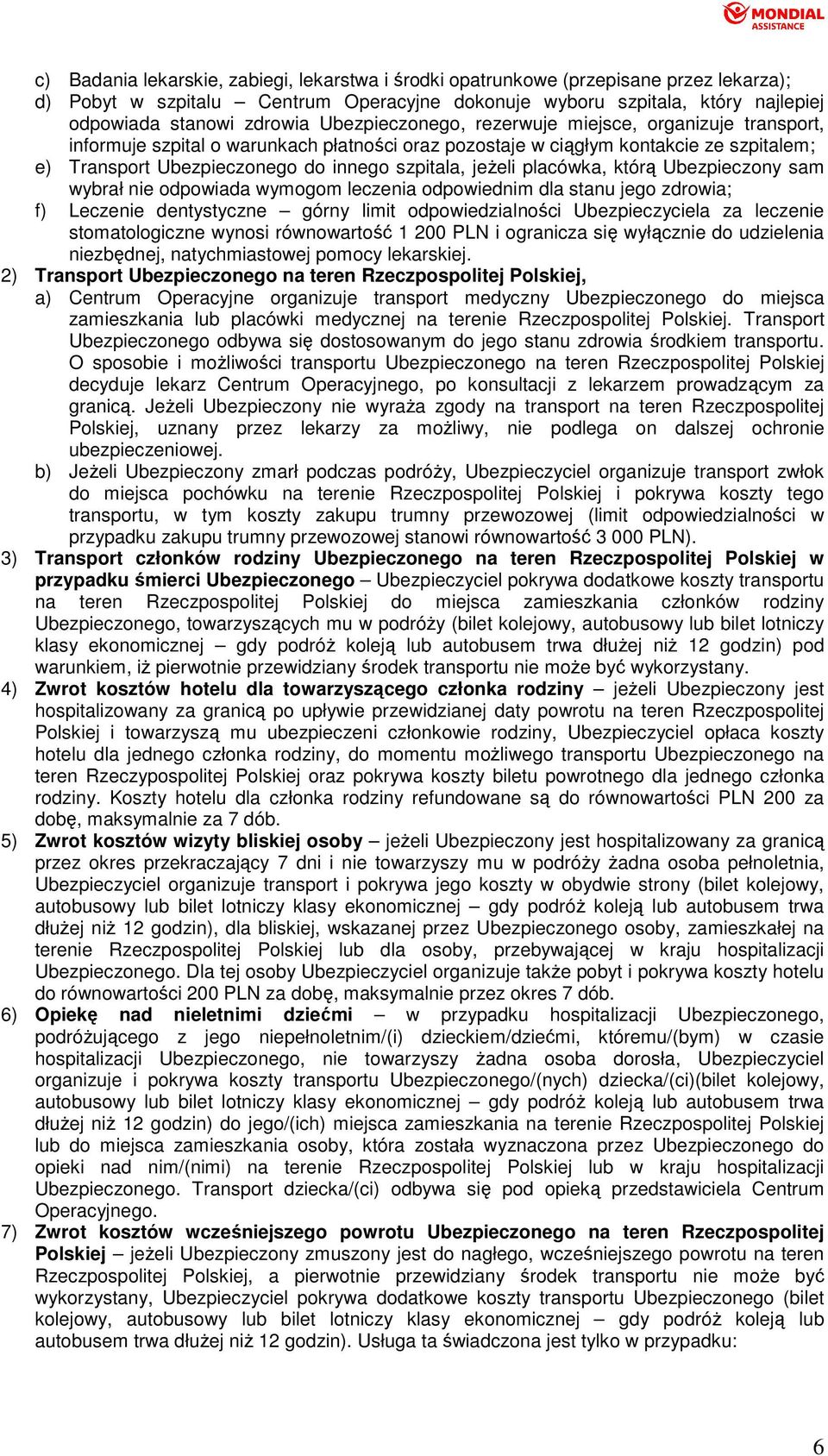 jeŝeli placówka, którą Ubezpieczony sam wybrał nie odpowiada wymogom leczenia odpowiednim dla stanu jego zdrowia; f) Leczenie dentystyczne górny limit odpowiedzialności Ubezpieczyciela za leczenie