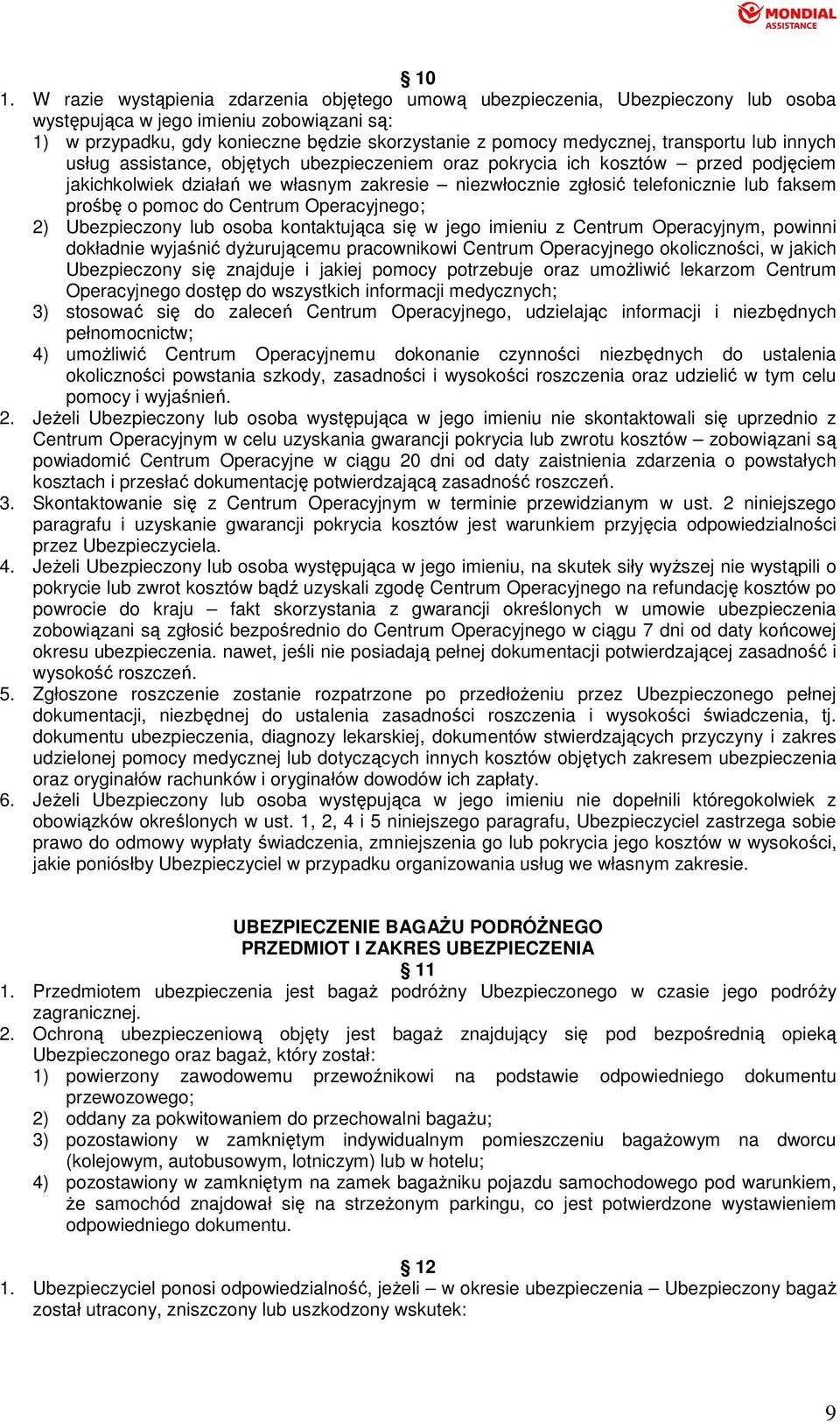 faksem prośbę o pomoc do Centrum Operacyjnego; 2) Ubezpieczony lub osoba kontaktująca się w jego imieniu z Centrum Operacyjnym, powinni dokładnie wyjaśnić dyŝurującemu pracownikowi Centrum