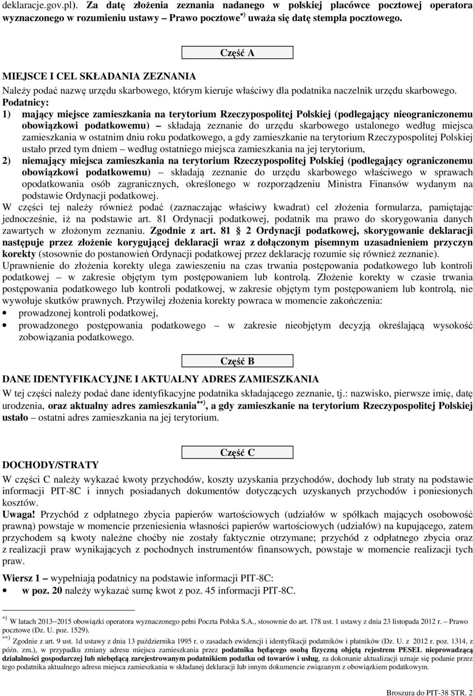 Podatnicy: 1) mający miejsce zamieszkania na terytorium Rzeczypospolitej Polskiej (podlegający nieograniczonemu obowiązkowi podatkowemu) składają zeznanie do urzędu skarbowego ustalonego według