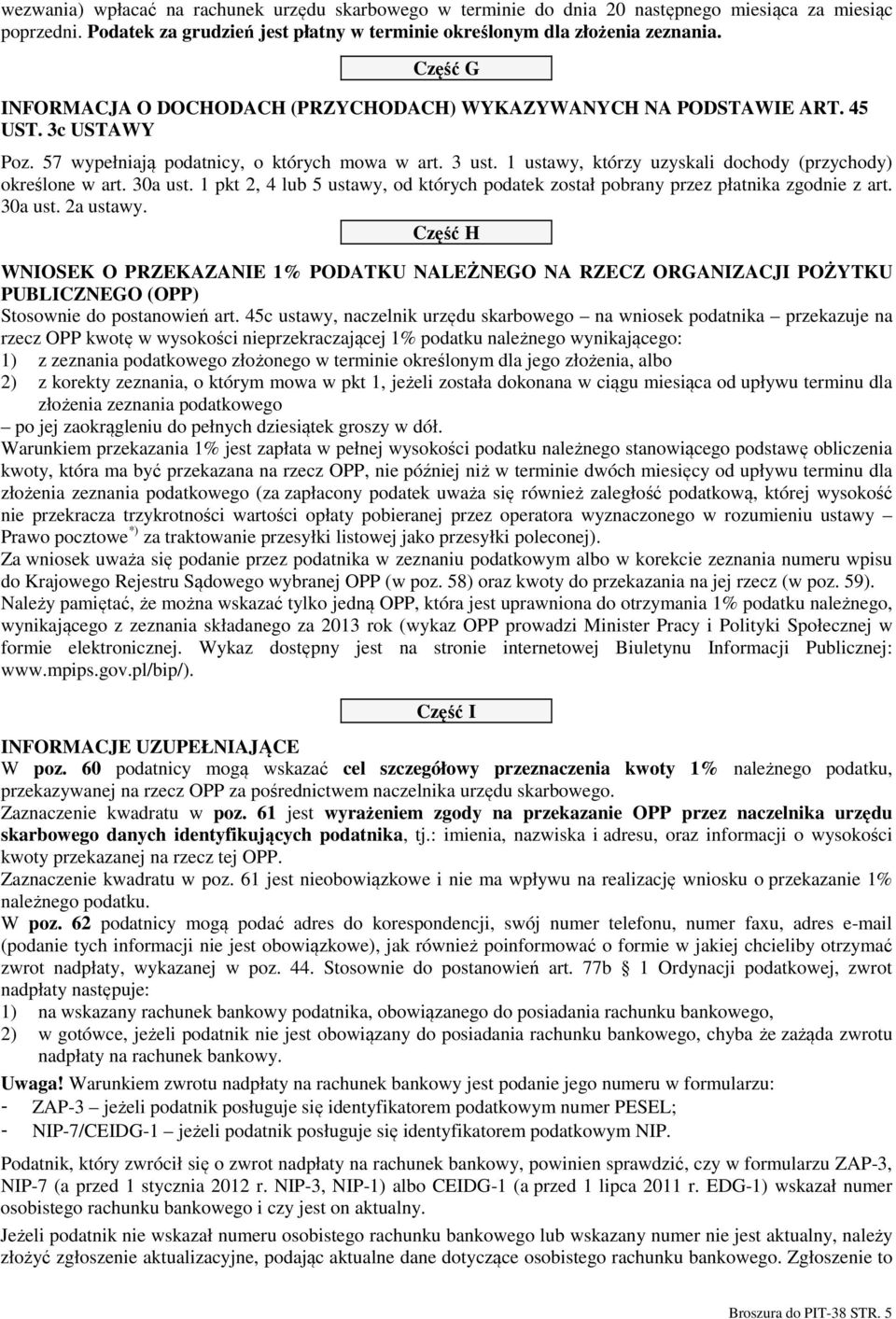 1 ustawy, którzy uzyskali dochody (przychody) określone w art. 30a ust. 1 pkt 2, 4 lub 5 ustawy, od których podatek został pobrany przez płatnika zgodnie z art. 30a ust. 2a ustawy.