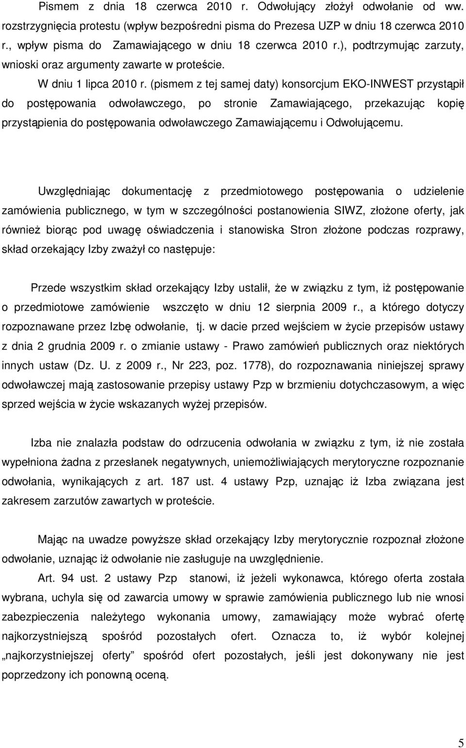 (pismem z tej samej daty) konsorcjum EKO-INWEST przystąpił do postępowania odwoławczego, po stronie Zamawiającego, przekazując kopię przystąpienia do postępowania odwoławczego Zamawiającemu i