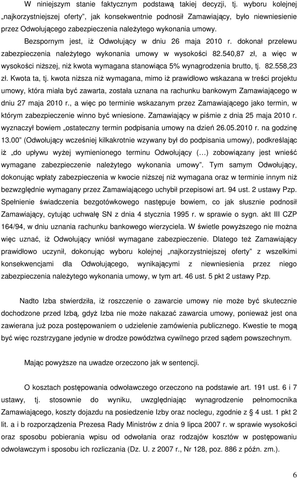 Bezspornym jest, iŝ Odwołujący w dniu 26 maja 2010 r. dokonał przelewu zabezpieczenia naleŝytego wykonania umowy w wysokości 82.