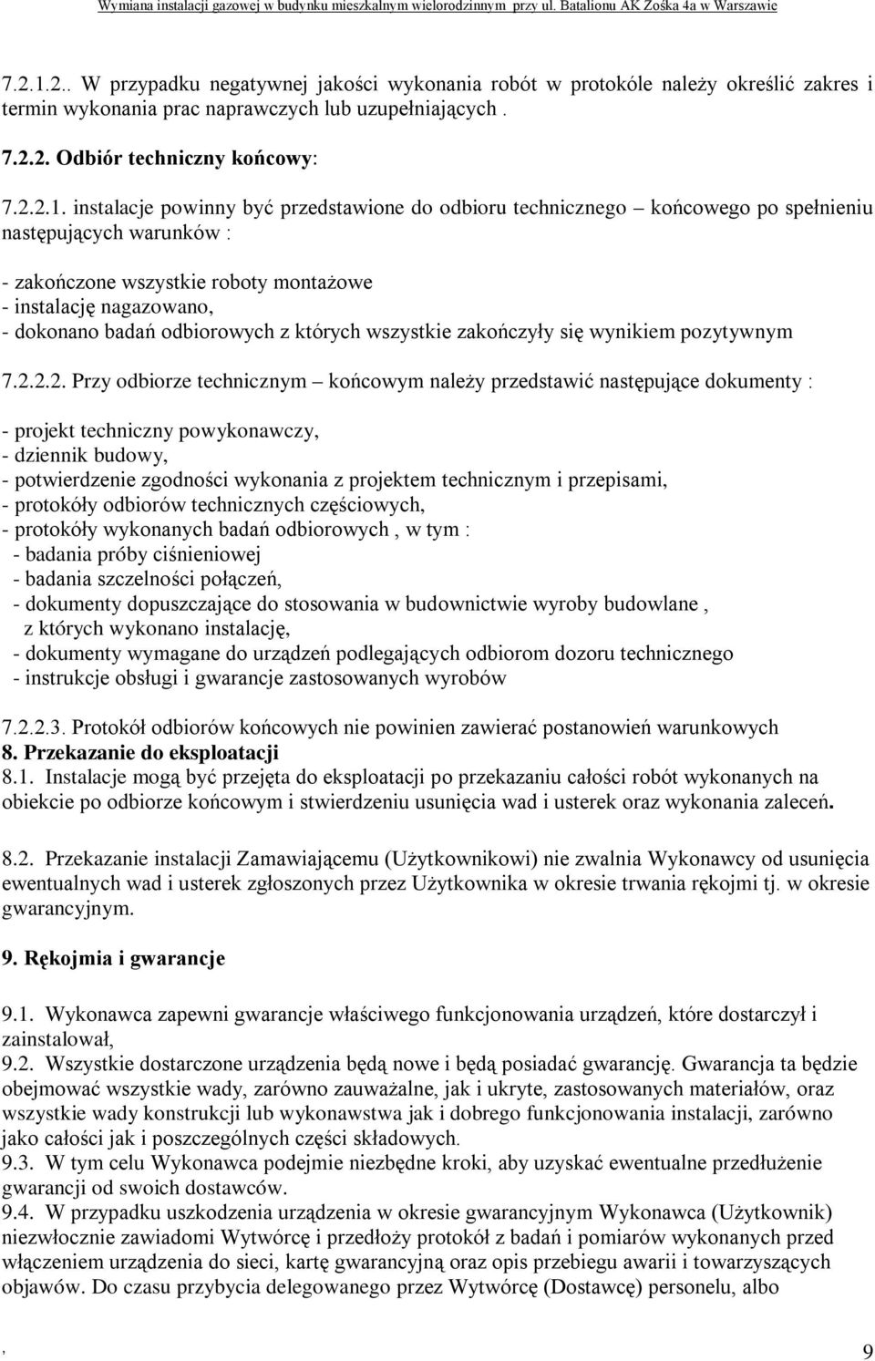 instalacje powinny być przedstawione do odbioru technicznego końcowego po spełnieniu następujących warunków : - zakończone wszystkie roboty montażowe - instalację nagazowano - dokonano badań