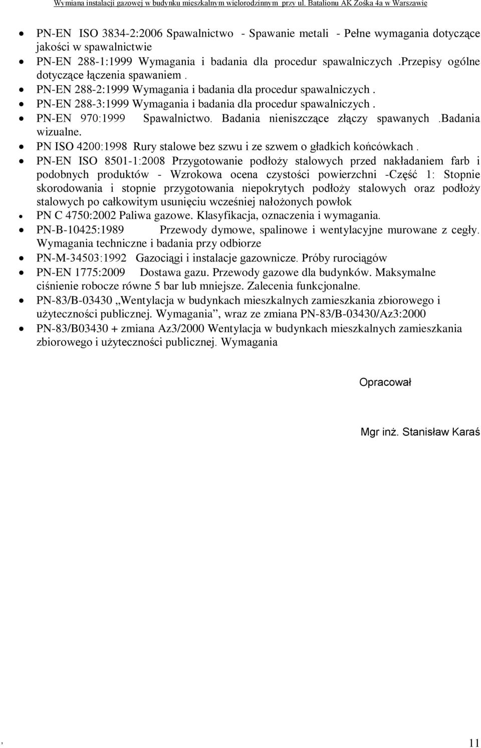 PN-EN 970:1999 Spawalnictwo. Badania nieniszczące złączy spawanych.badania wizualne. PN ISO 4200:1998 Rury stalowe bez szwu i ze szwem o gładkich końcówkach.