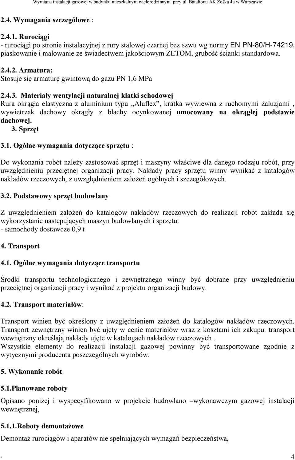 4.3. Materiały wentylacji naturalnej klatki schodowej Rura okrągła elastyczna z aluminium typu Aluflex kratka wywiewna z ruchomymi żaluzjami wywietrzak dachowy okrągły z blachy ocynkowanej umocowany