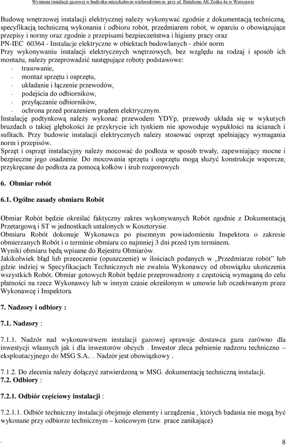 bez względu na rodzaj i sposób ich montażu należy przeprowadzić następujące roboty podstawowe: - trasowanie - montaż sprzętu i osprzętu - układanie i łączenie przewodów - podejścia do odbiorników -