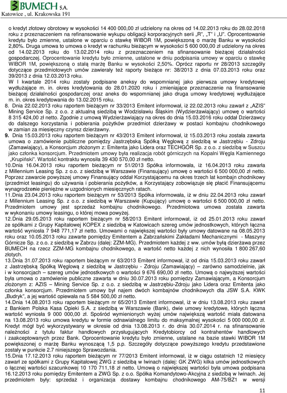 Druga umowa to umowa o kredyt w rachunku bieżącym w wysokości 5 600 000,00 zł udzielony na okres od 14.02.2013 roku do 13.02.2014 roku z przeznaczeniem na sfinansowanie bieżącej działalności gospodarczej.