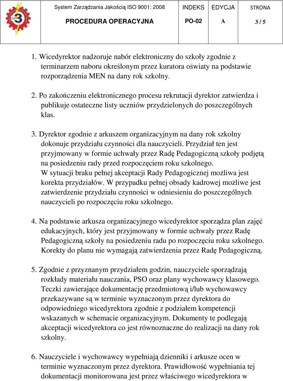 Po zakończeniu elektronicznego procesu rekrutacji dyrektor zatwierdza i publikuje ostateczne listy uczniów przydzielonych do poszczególnych klas. 3.