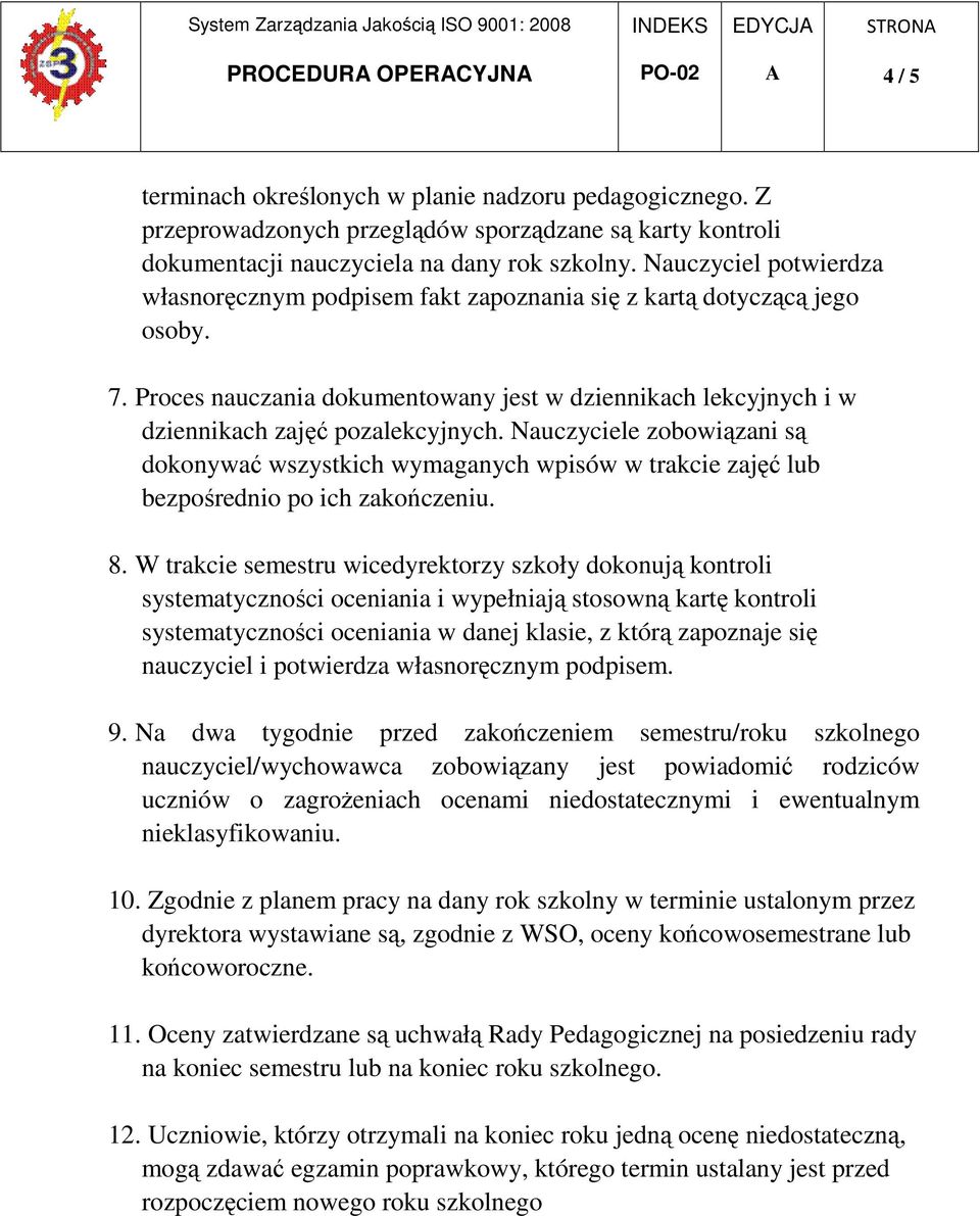 Nauczyciele zobowiązani są dokonywać wszystkich wymaganych wpisów w trakcie zajęć lub bezpośrednio po ich zakończeniu. 8.