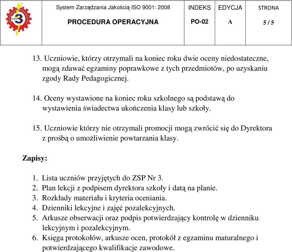 Uczniowie którzy nie otrzymali promocji mogą zwrócić się do Dyrektora z prośbą o umoŝliwienie powtarzania klasy. Zapisy: 1. Lista uczniów przyjętych do ZSP Nr 3. 2.