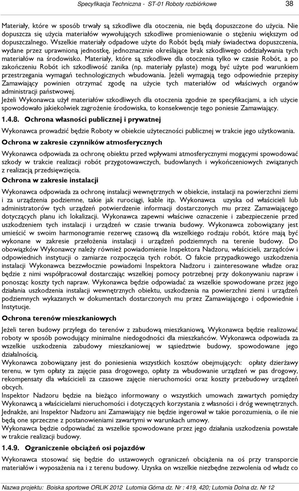 Wszelkie materiały odpadowe użyte do Robót będą miały świadectwa dopuszczenia, wydane przez uprawnioną jednostkę, jednoznacznie określające brak szkodliwego oddziaływania tych materiałów na