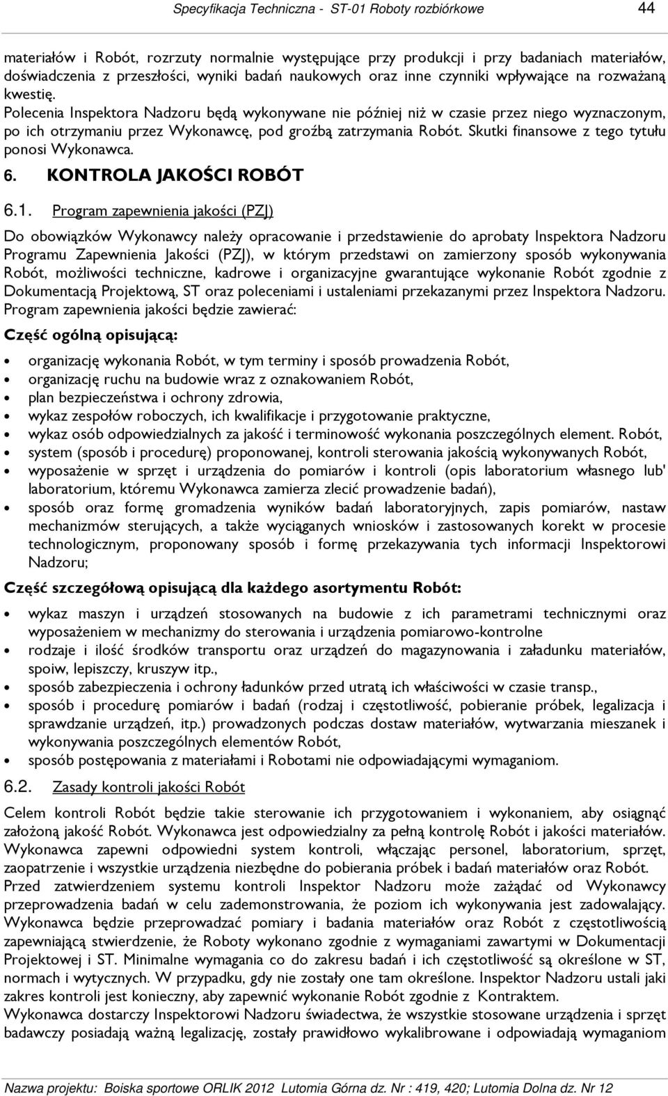 Polecenia Inspektora Nadzoru będą wykonywane nie później niż w czasie przez niego wyznaczonym, po ich otrzymaniu przez Wykonawcę, pod groźbą zatrzymania Robót.