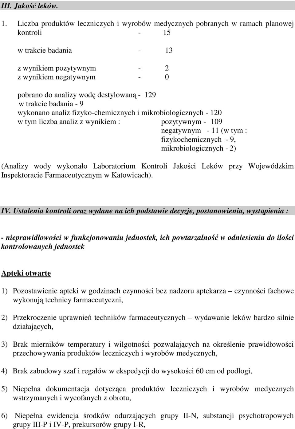 trakcie badania 9 wykonano analiz fizykochemicznych i mikrobiologicznych 20 w tym liczba analiz z wynikiem : pozytywnym 09 negatywnym (w tym : fizykochemicznych 9, mikrobiologicznych 2) (Analizy wody