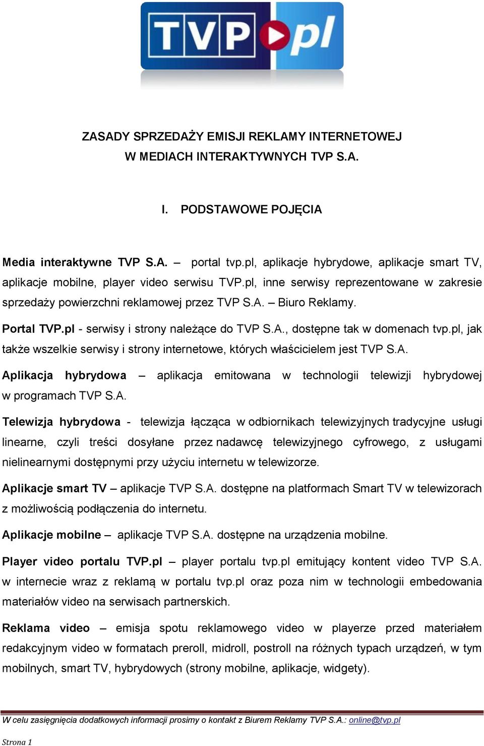 Portal TVP.pl - serwisy i strony należące do TVP S.A., dostępne tak w domenach tvp.pl, jak także wszelkie serwisy i strony internetowe, których właścicielem jest TVP S.A. Aplikacja hybrydowa aplikacja emitowana w technologii telewizji hybrydowej w programach TVP S.