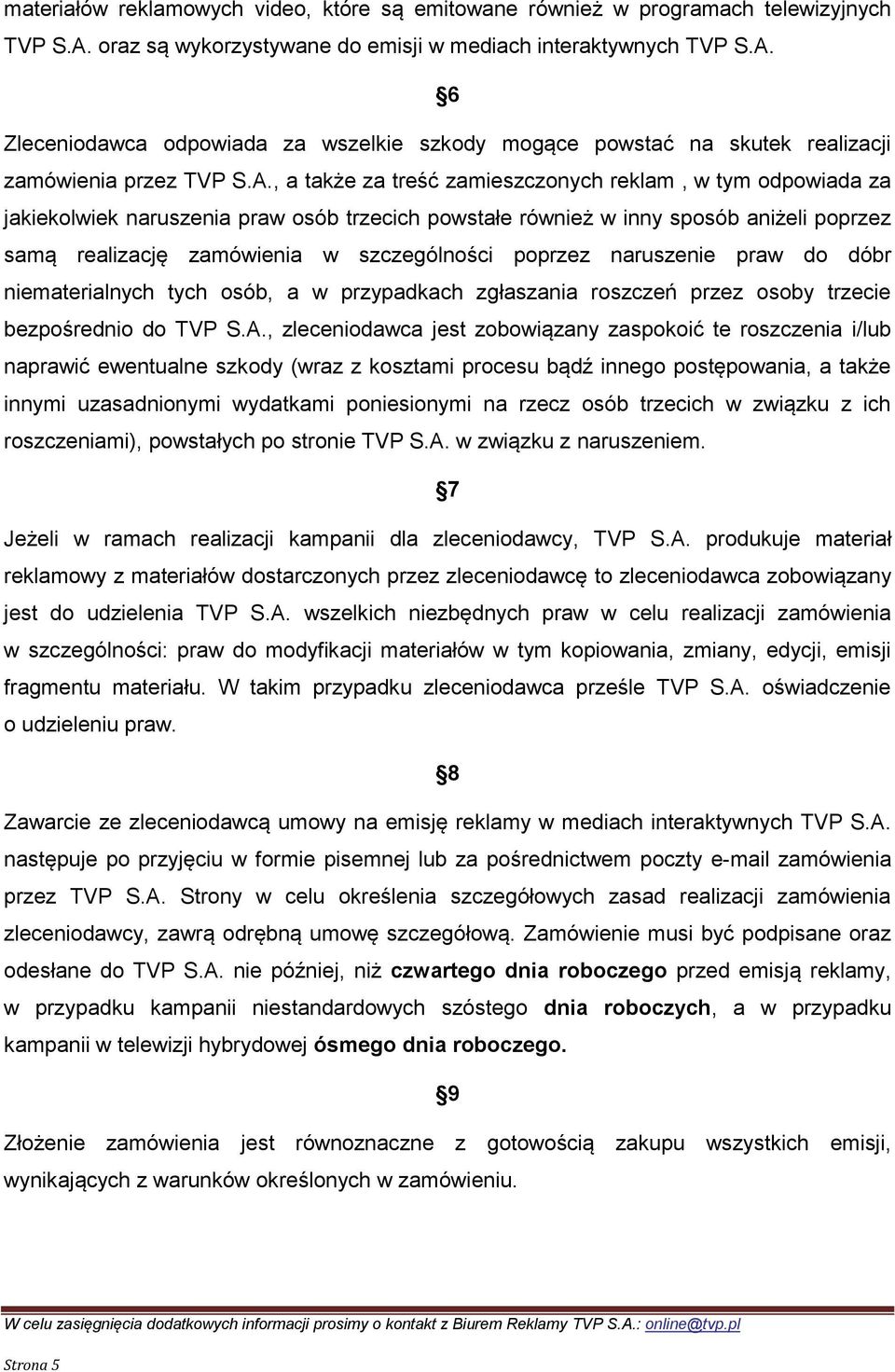 poprzez naruszenie praw do dóbr niematerialnych tych osób, a w przypadkach zgłaszania roszczeń przez osoby trzecie bezpośrednio do TVP S.A.