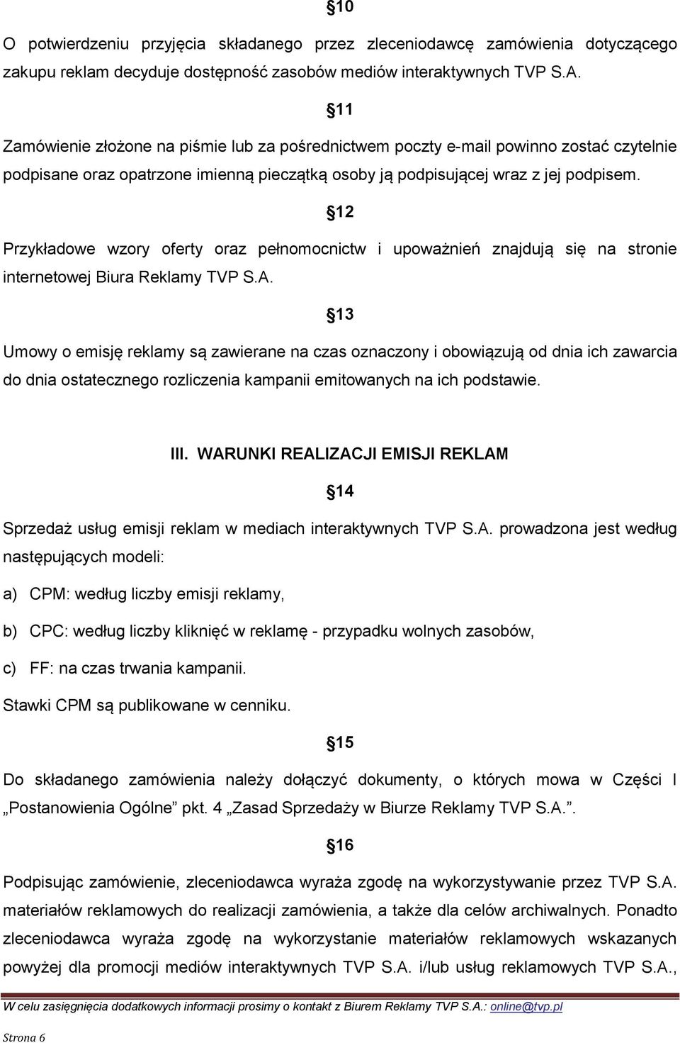 12 Przykładowe wzory oferty oraz pełnomocnictw i upoważnień znajdują się na stronie internetowej Biura Reklamy TVP S.A.