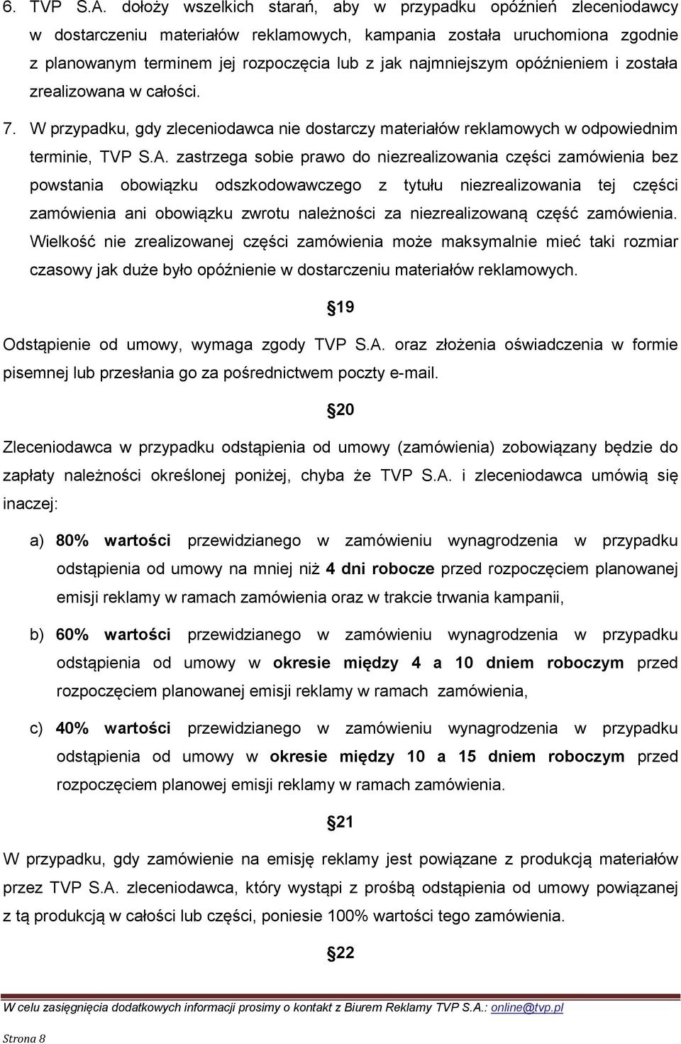 najmniejszym opóźnieniem i została zrealizowana w całości. 7. W przypadku, gdy zleceniodawca nie dostarczy materiałów reklamowych w odpowiednim terminie, TVP S.A.