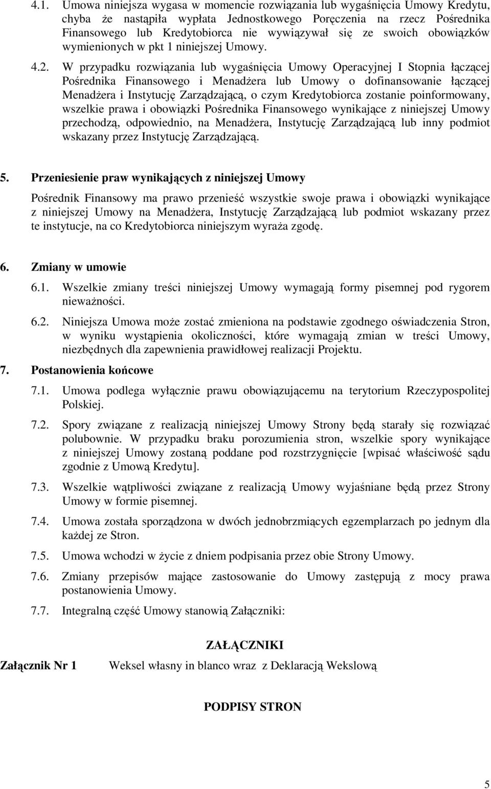 W przypadku rozwiązania lub wygaśnięcia Umowy Operacyjnej I Stopnia łączącej Pośrednika Finansowego i Menadżera lub Umowy o dofinansowanie łączącej Menadżera i Instytucję Zarządzającą, o czym