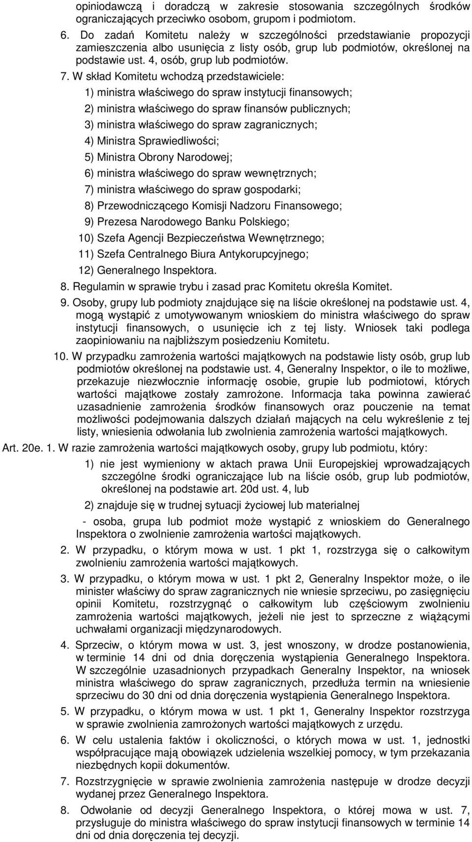 W skład Komitetu wchodzą przedstawiciele: 1) ministra właściwego do spraw instytucji finansowych; 2) ministra właściwego do spraw finansów publicznych; 3) ministra właściwego do spraw zagranicznych;