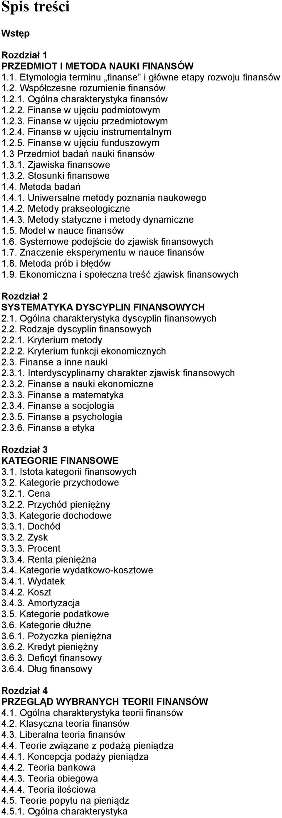 3.2. Stosunki finansowe 1.4. Metoda badań 1.4.1. Uniwersalne metody poznania naukowego 1.4.2. Metody prakseologiczne 1.4.3. Metody statyczne i metody dynamiczne 1.5. Model w nauce finansów 1.6.