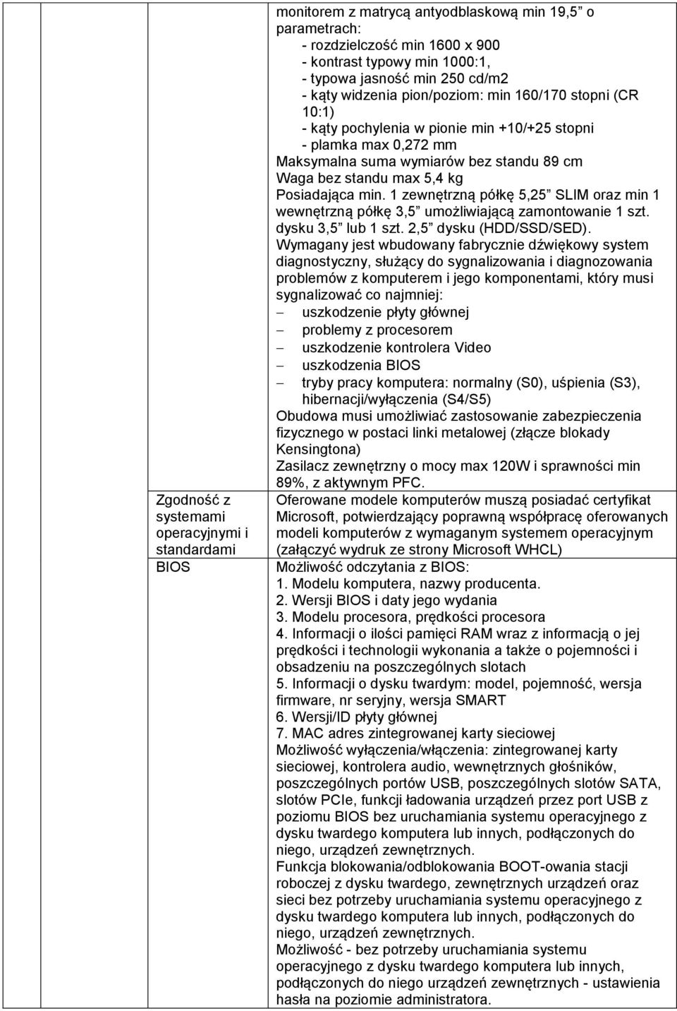 kg Posiadająca min. 1 zewnętrzną półkę 5,25 SLIM oraz min 1 wewnętrzną półkę 3,5 umożliwiającą zamontowanie 1 szt. dysku 3,5 lub 1 szt. 2,5 dysku (HDD/SSD/SED).