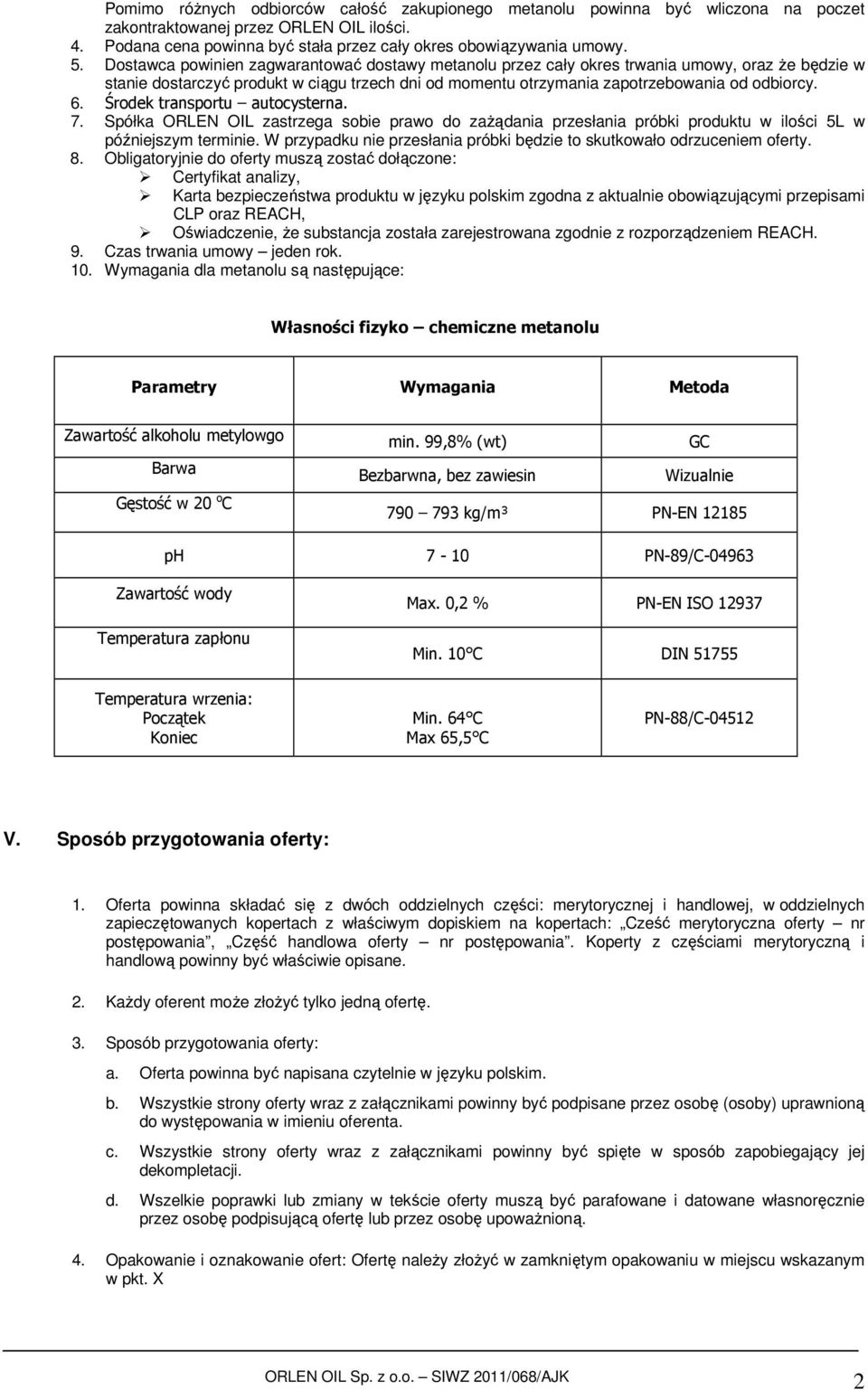 Środek transportu autocysterna. 7. Spółka ORLEN OIL zastrzega sobie prawo do zażądania przesłania próbki produktu w ilości 5L w późniejszym terminie.