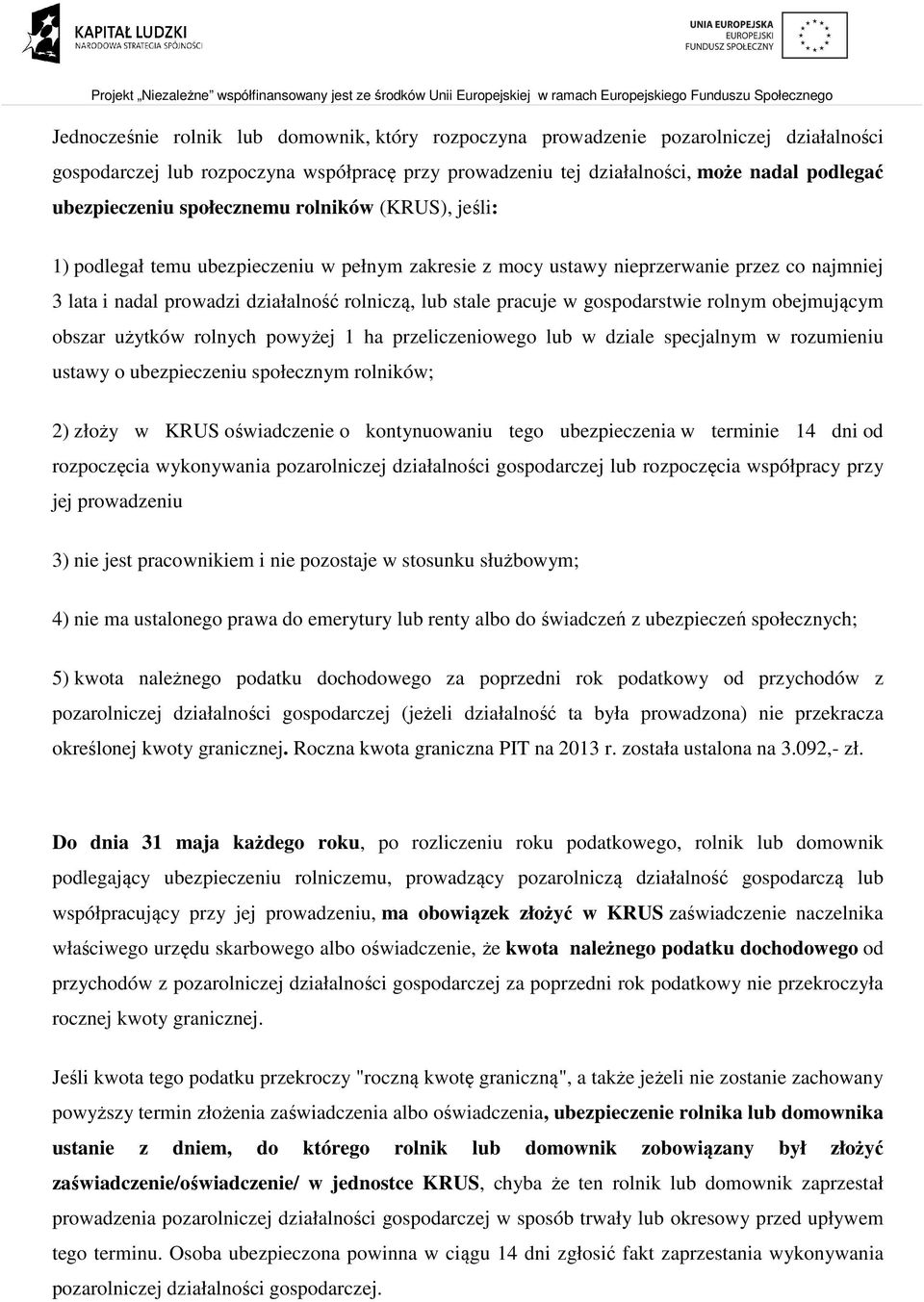 gospodarstwie rolnym obejmującym obszar użytków rolnych powyżej 1 ha przeliczeniowego lub w dziale specjalnym w rozumieniu ustawy o ubezpieczeniu społecznym rolników; 2) złoży w KRUS oświadczenie o