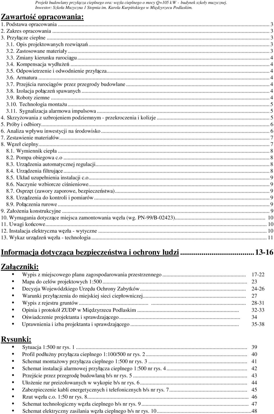 Armatura... 4 3.7. Przejścia rurociągów przez przegrody budowlane... 4 3.8. Izolacja połączeń spawanych... 4 3.9. Roboty ziemne... 4 3.0. Technologia montażu... 5 3.. Sygnalizacja alarmowa impulsowa.