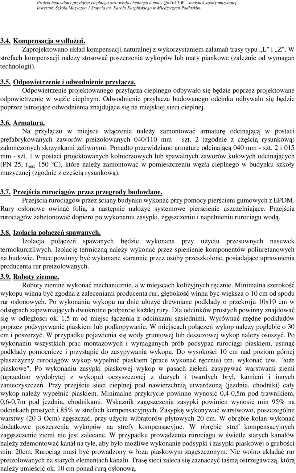 3.5. Odpowietrzenie i odwodnienie przyłącza. Odpowietrzenie projektowanego przyłącza cieplnego odbywało się będzie poprzez projektowane odpowietrzenie w węźle cieplnym.