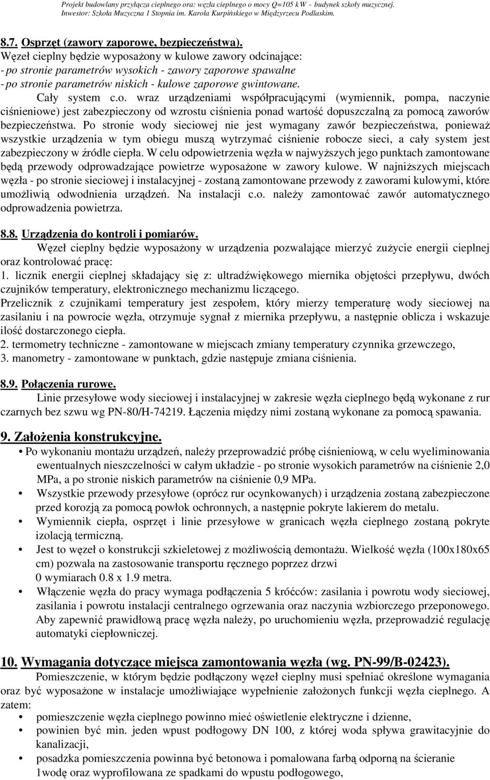 ażony w kulowe zawory odcinające: po stronie parametrów wysokich zawory zaporowe spawalne po stronie parametrów niskich kulowe zaporowe gwintowane. Cały system c.o. wraz urządzeniami współpracującymi (wymiennik, pompa, naczynie ciśnieniowe) jest zabezpieczony od wzrostu ciśnienia ponad wartość dopuszczalną za pomocą zaworów bezpieczeństwa.