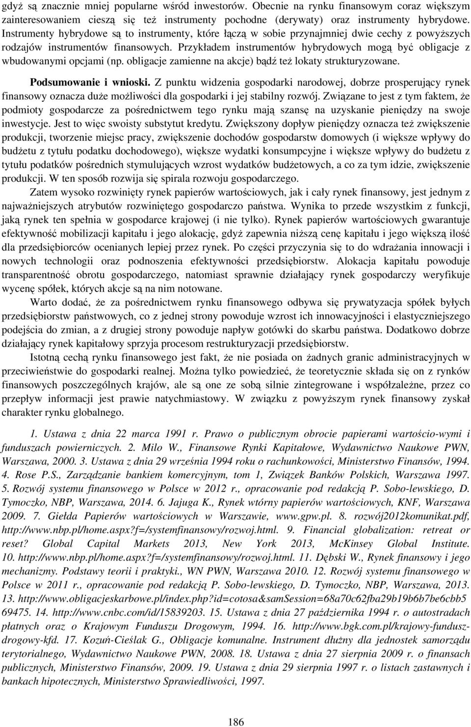 Przykładem instrumentów hybrydowych mogą być obligacje z wbudowanymi opcjami (np. obligacje zamienne na akcje) bądź też lokaty strukturyzowane. Podsumowanie i wnioski.