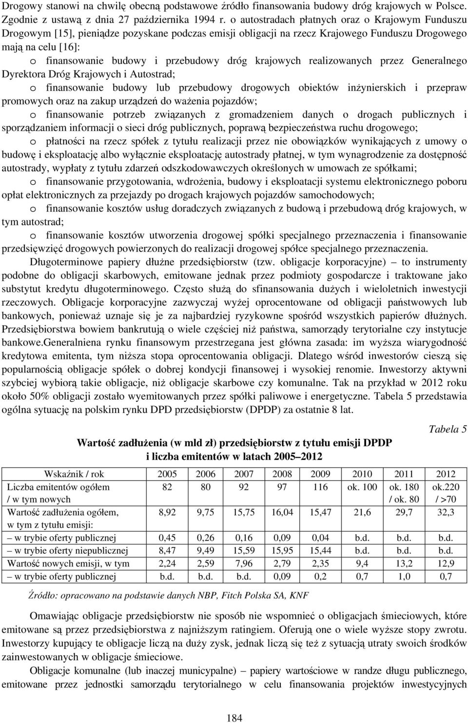 przebudowy dróg krajowych realizowanych przez Generalnego Dyrektora Dróg Krajowych i Autostrad; o finansowanie budowy lub przebudowy drogowych obiektów inżynierskich i przepraw promowych oraz na