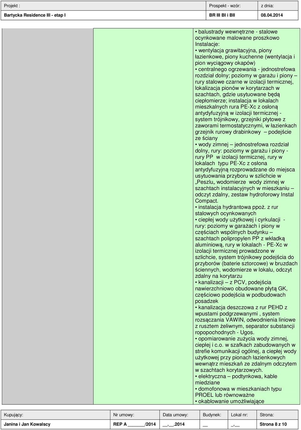 lokalach mieszkalnych rura PE-Xc z osłoną antydyfuzyjną w izolacji termicznej - system trójnikowy, grzejniki płytowe z zaworami termostatycznymi, w łazienkach grzejnik rurowy drabinkowy podejście ze