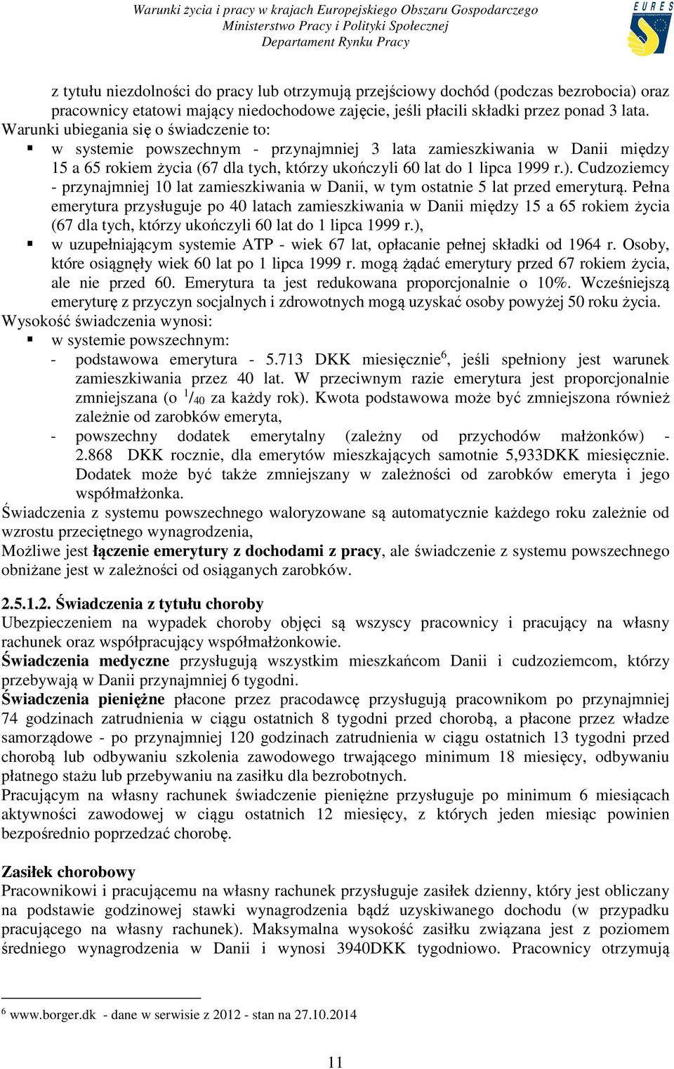 Cudzoziemcy - przynajmniej 10 lat zamieszkiwania w Danii, w tym ostatnie 5 lat przed emeryturą.