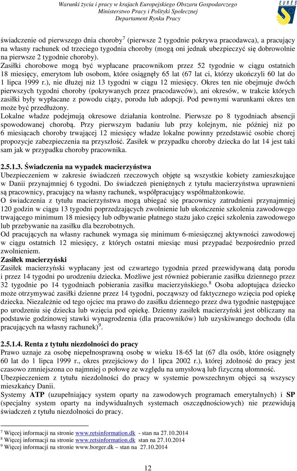 Zasiłki chorobowe mogą być wypłacane pracownikom przez 52 tygodnie w ciągu ostatnich 18 miesięcy, emerytom lub osobom, które osiągnęły 65 lat (67 lat ci, którzy ukończyli 60 lat do 1 lipca 1999 r.