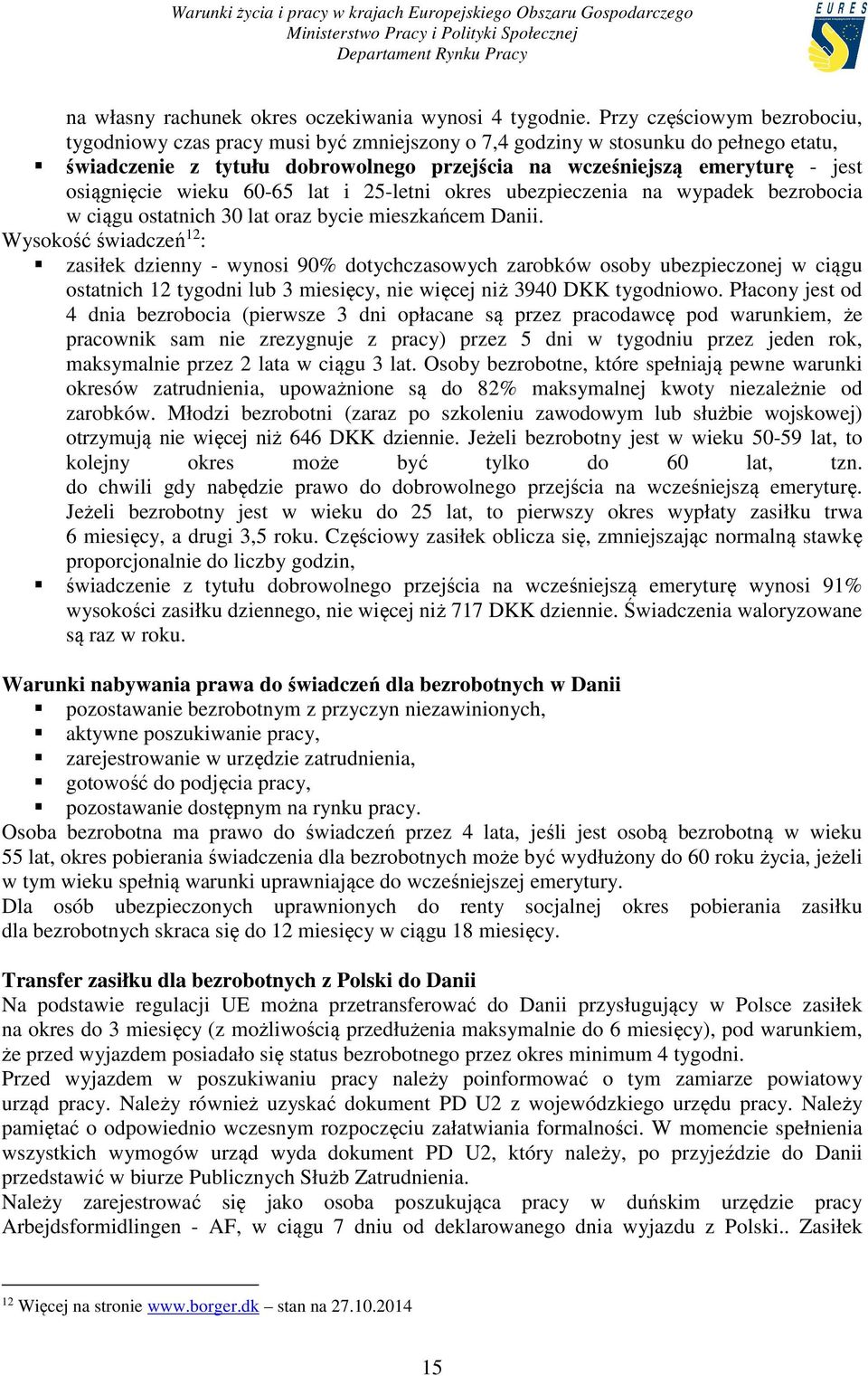 osiągnięcie wieku 60-65 lat i 25-letni okres ubezpieczenia na wypadek bezrobocia w ciągu ostatnich 30 lat oraz bycie mieszkańcem Danii.