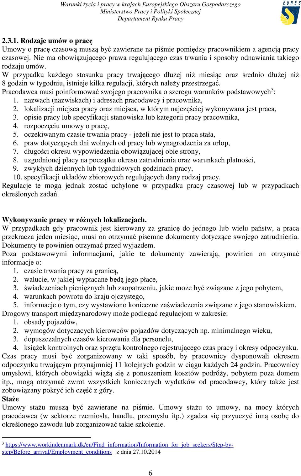 W przypadku każdego stosunku pracy trwającego dłużej niż miesiąc oraz średnio dłużej niż 8 godzin w tygodniu, istnieje kilka regulacji, których należy przestrzegać.