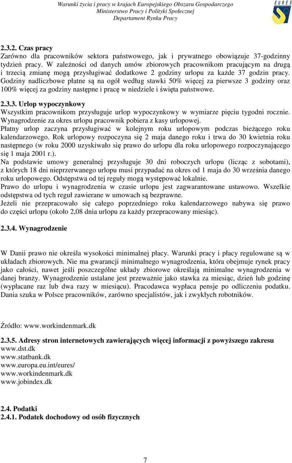 Godziny nadliczbowe płatne są na ogół według stawki 50% więcej za pierwsze 3 godziny oraz 100% więcej za godziny następne i pracę w niedziele i święta państwowe. 2.3.3. Urlop wypoczynkowy Wszystkim pracownikom przysługuje urlop wypoczynkowy w wymiarze pięciu tygodni rocznie.