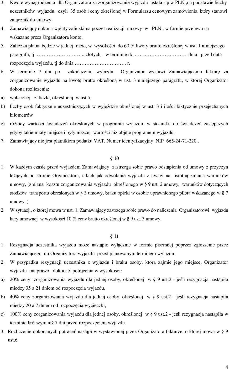 Zaliczka płatna będzie w jednej racie, w wysokości do 60 % kwoty brutto określonej w ust. 1 niniejszego paragrafu, tj.. złotych, w terminie do. dnia przed datą rozpoczęcia wyjazdu, tj do dnia. r. 6. W terminie 7 dni po zakończeniu wyjazdu Organizator wystawi Zamawiającemu fakturę za zorganizowanie wyjazdu na kwotę brutto określoną w ust.