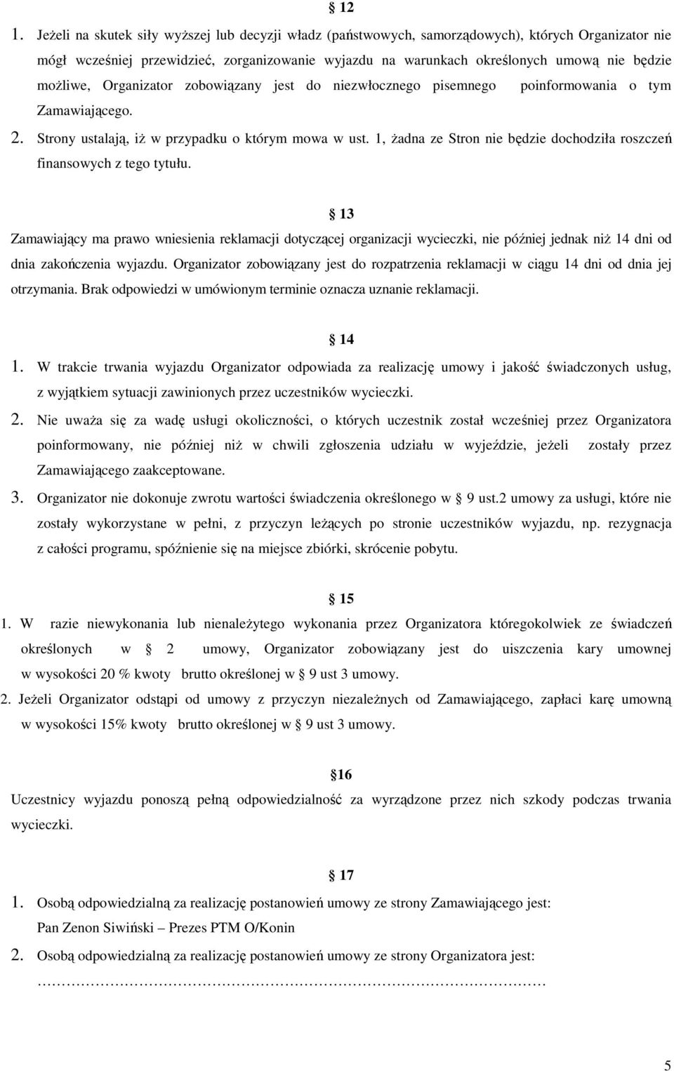 1, żadna ze Stron nie będzie dochodziła roszczeń finansowych z tego tytułu.