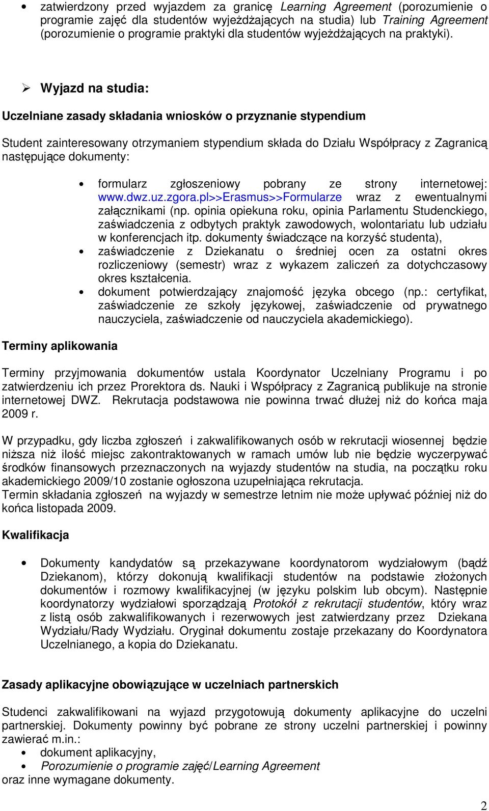 Wyjazd na studia: Uczelniane zasady składania wniosków o przyznanie stypendium Student zainteresowany otrzymaniem stypendium składa do Działu Współpracy z Zagranicą następujące dokumenty: Terminy