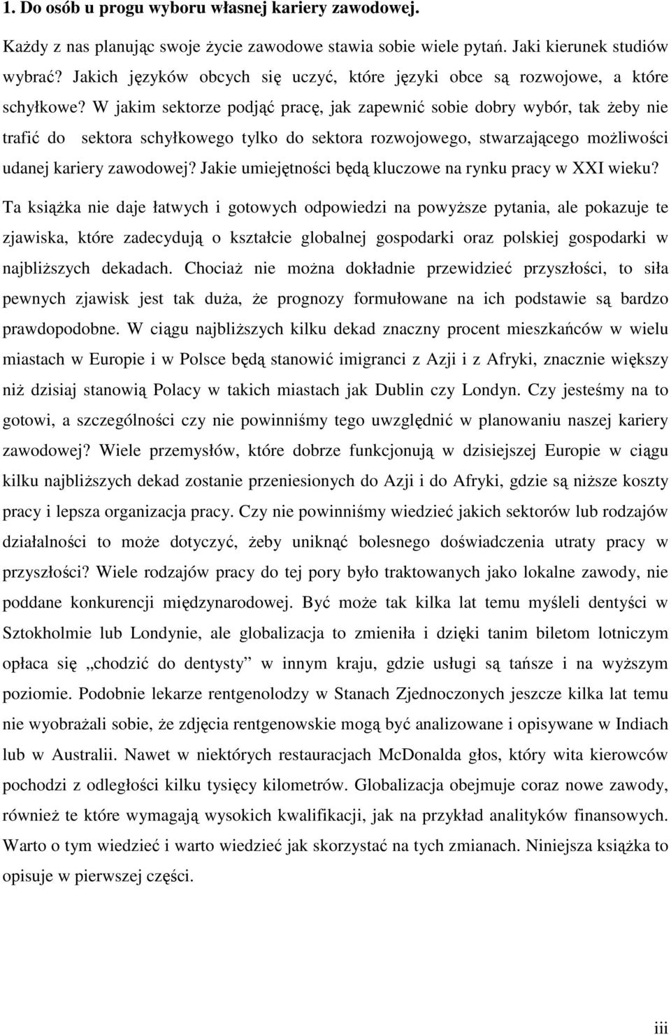 W jakim sektorze podjąć pracę, jak zapewnić sobie dobry wybór, tak Ŝeby nie trafić do sektora schyłkowego tylko do sektora rozwojowego, stwarzającego moŝliwości udanej kariery zawodowej?