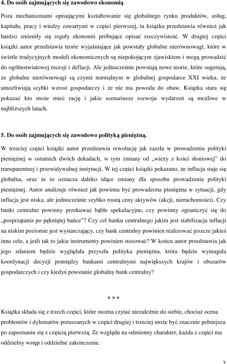 W drugiej części ksiąŝki autor przedstawia teorie wyjaśniające jak powstały globalne nierównowagi, które w świetle tradycyjnych modeli ekonomicznych są niepokojącym zjawiskiem i mogą prowadzić do