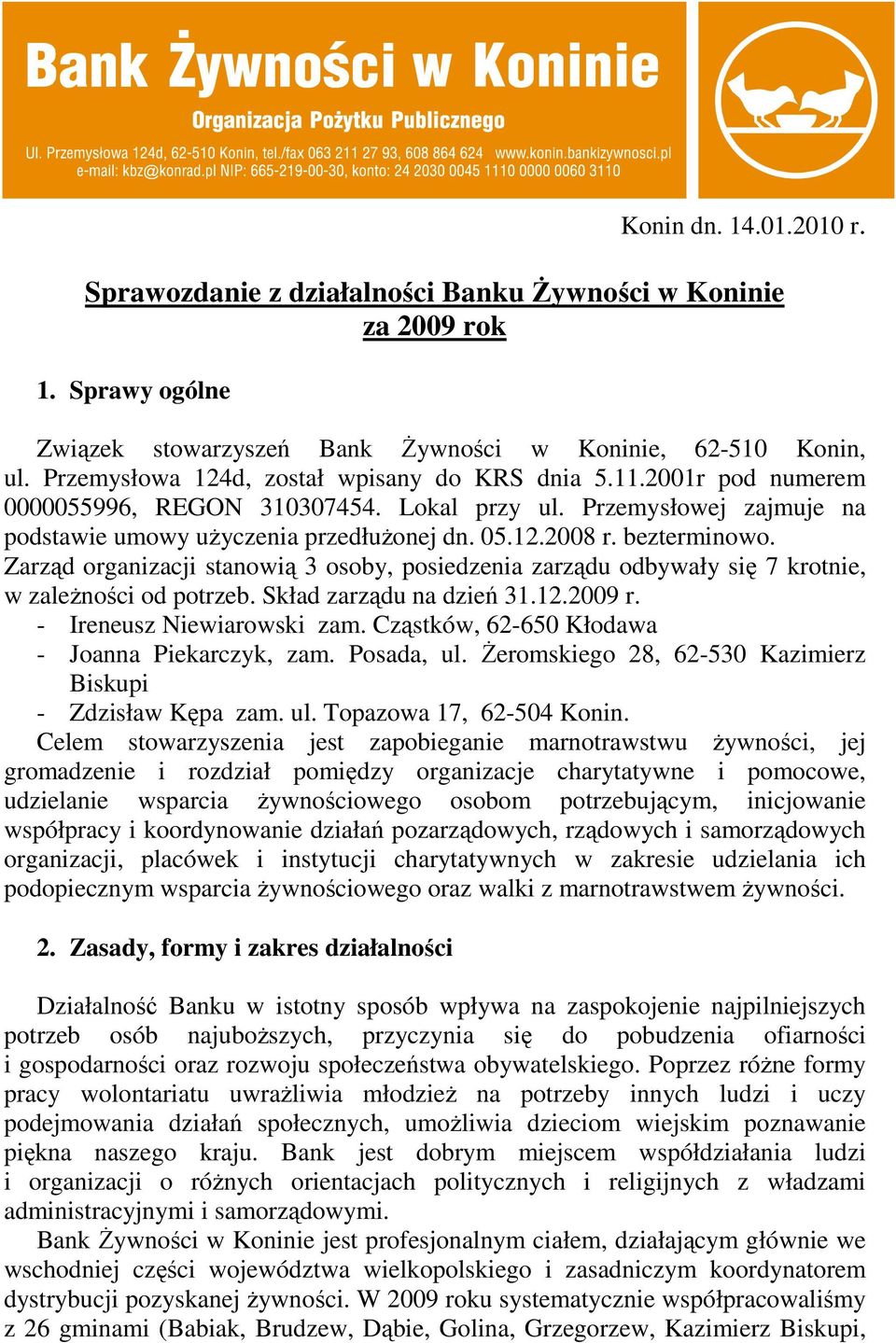 bezterminowo. Zarząd organizacji stanowią 3 osoby, posiedzenia zarządu odbywały się 7 krotnie, w zależności od potrzeb. Skład zarządu na dzień 31.12.2009 r. - Ireneusz Niewiarowski zam.