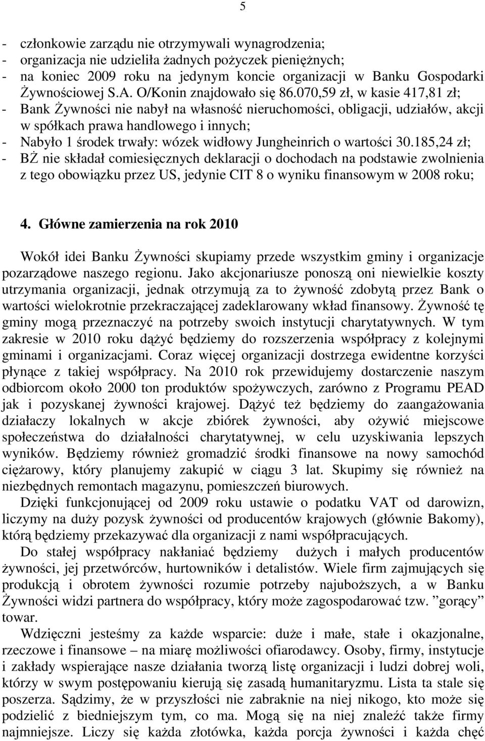 070,59 zł, w kasie 417,81 zł; - Bank Żywności nie nabył na własność nieruchomości, obligacji, udziałów, akcji w spółkach prawa handlowego i innych; - Nabyło 1 środek trwały: wózek widłowy