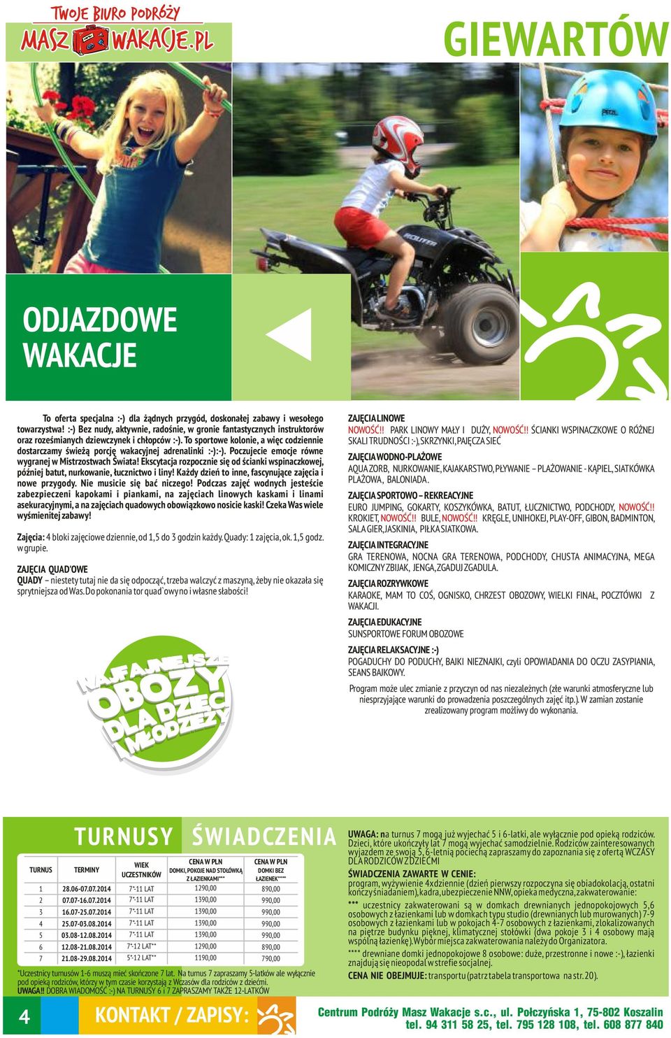 To sportowe kolonie, a więc codziennie dostarczamy świeżą porcję wakacyjnej adrenalinki :-):-). Poczujecie emocje równe wygranej w Mistrzostwach Świata!