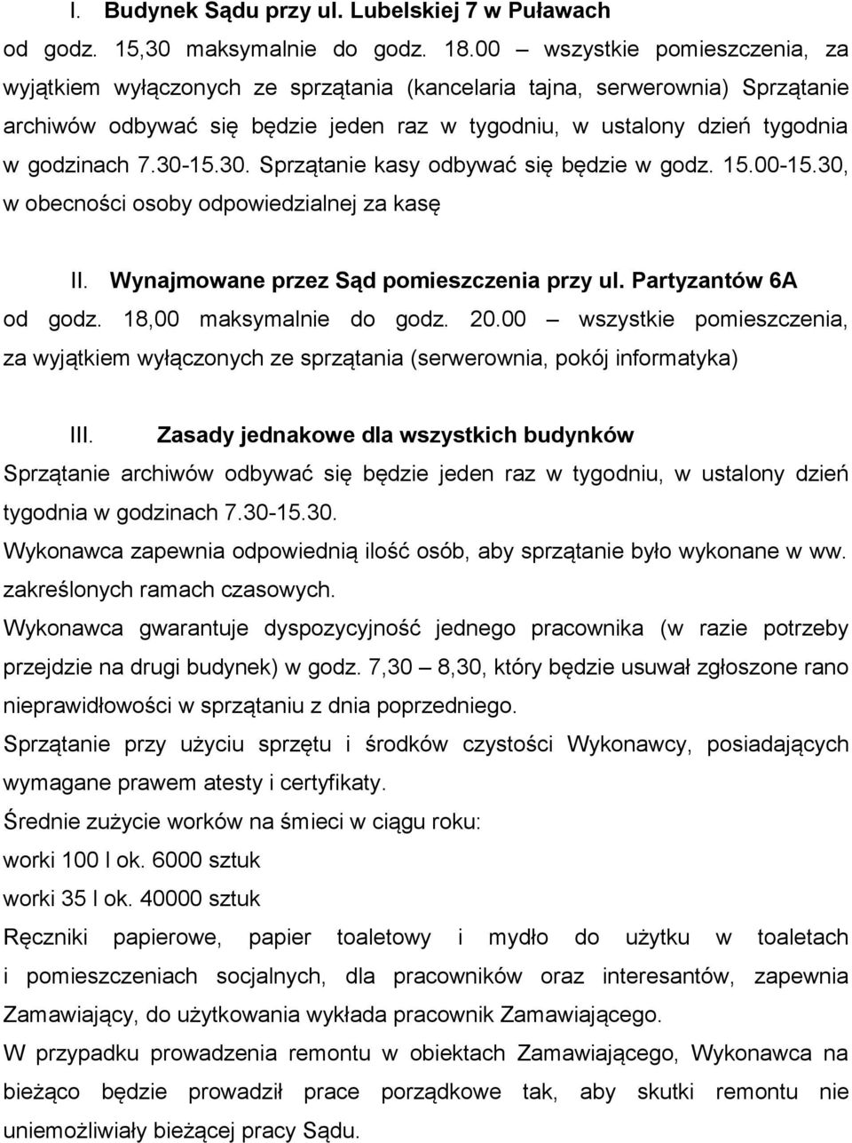 30-15.30. Sprzątanie kasy odbywać się będzie w godz. 15.00-15.30, w obecności osoby odpowiedzialnej za kasę II. Wynajmowane przez Sąd pomieszczenia przy ul. Partyzantów 6A od godz.