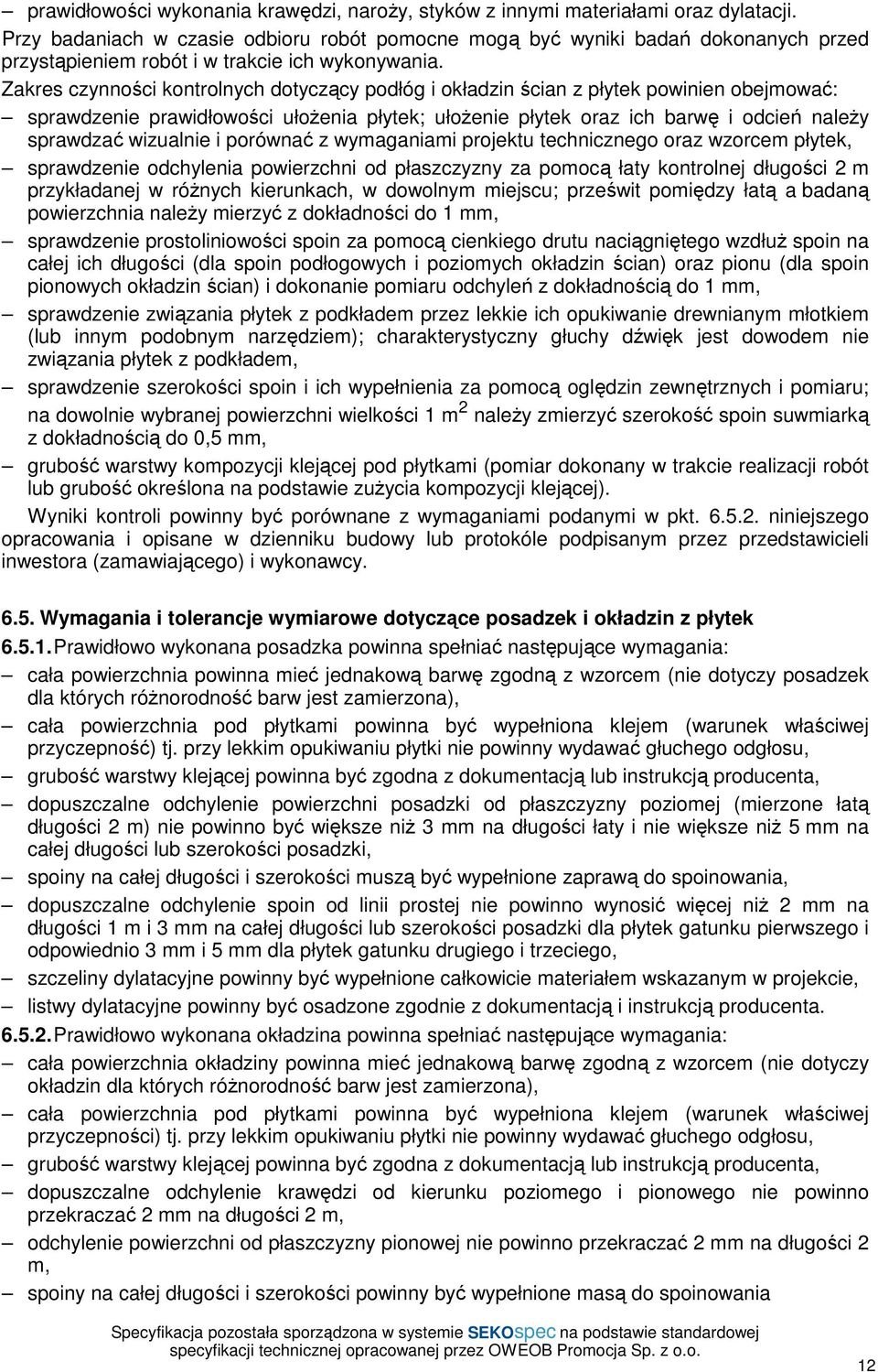 Zakres czynności kontrolnych dotyczący podłóg i okładzin ścian z płytek powinien obejmować: sprawdzenie prawidłowości ułoŝenia płytek; ułoŝenie płytek oraz ich barwę i odcień naleŝy sprawdzać