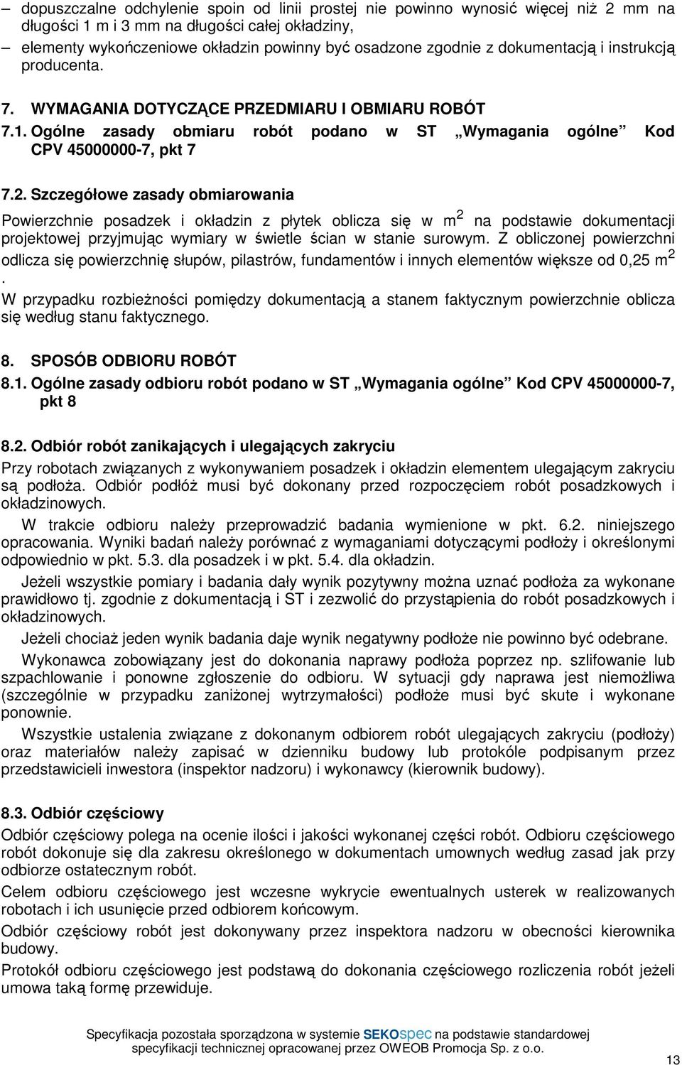 Szczegółowe zasady obmiarowania Powierzchnie posadzek i okładzin z płytek oblicza się w m 2 na podstawie dokumentacji projektowej przyjmując wymiary w świetle ścian w stanie surowym.