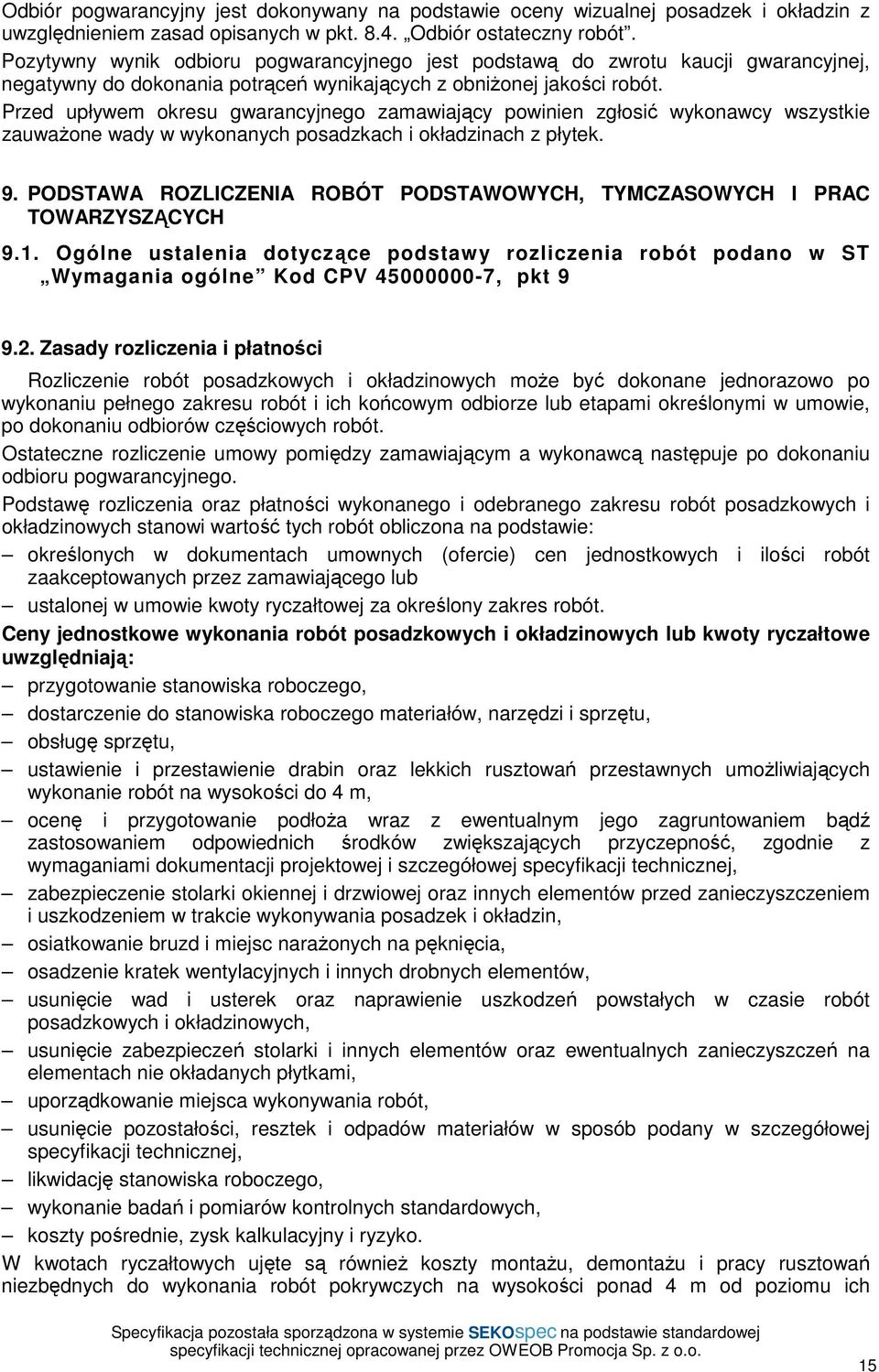 Przed upływem okresu gwarancyjnego zamawiający powinien zgłosić wykonawcy wszystkie zauwaŝone wady w wykonanych posadzkach i okładzinach z płytek. 9.